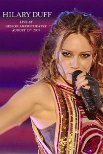 Hilary Duff - Dignity Tour - Live at Gibson Amphitheatre - August 15th 2007