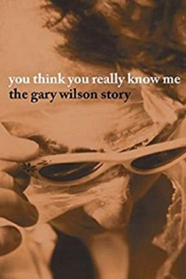 You Think You Really Know Me: The Gary Wilson Story