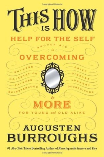 This Is How: Proven Aid in Overcoming Shyness, Molestation, Fatness, Spinsterhood, Grief, Disease, Lushery, Decrepitude & More. For Young and Old Alike.