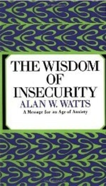 The Wisdom of Insecurity: A Message for an Age of Anxiety