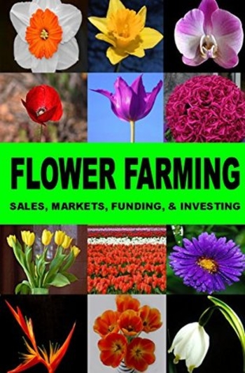 Flower Farming: Sales, Markets, Funding, And Investing