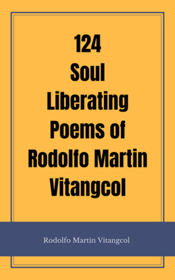 Book 124 Soul Liberating Poems of Rodolfo Martin Vitangcol