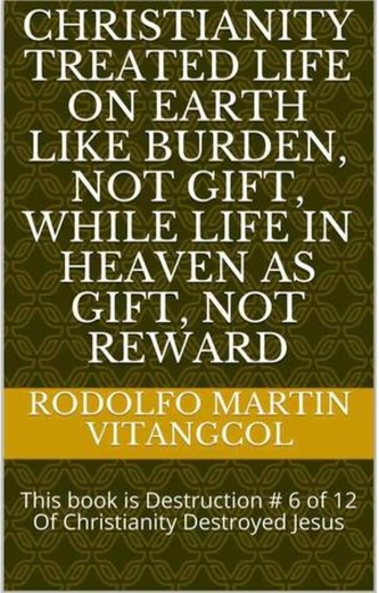 Christianity treated life on earth like burden, not gift, while life in heaven as gift, not reward