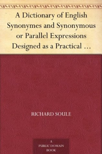 Book A Dictionary of English Synonymes and Synonymous or Parallel Expressions Designed as a Practical Guide to Aptness and Variety of Phraseology