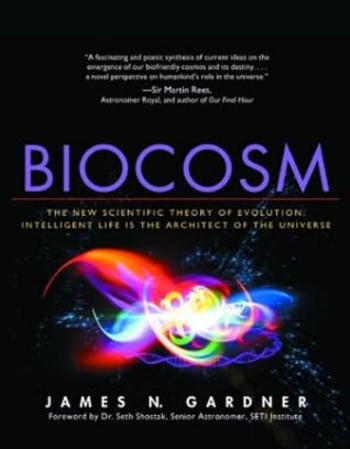 Biocosm: The New Scientific Theory of Evolution: Intelligent Life Is the Architect of the Universe