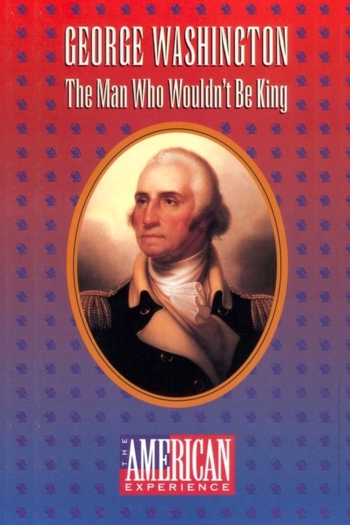 George Washington: The Man Who Wouldn't Be King