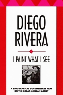 Diego Rivera: I Paint What I See