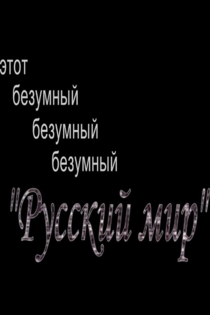 Этот безумный, безумный, безумный "Русский Мир"