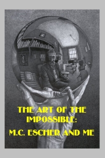 The Art of the Impossible: M.C. Escher and Me