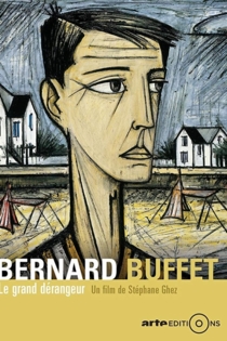 Bernard Buffet: Le grand dérangeur