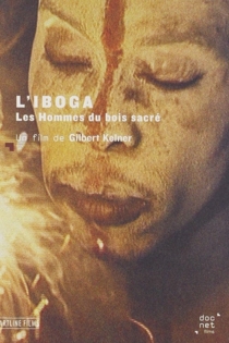L'Iboga: Les Hommes du bois sacré