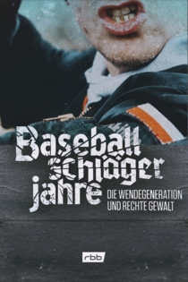 Baseballschlägerjahre - Die Wendegeneration und rechte Gewalt