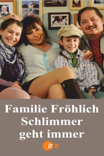 Familie Fröhlich – Schlimmer geht immer