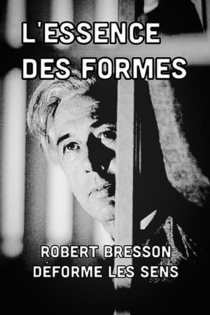 L'essence des formes: Robert Bresson déforme les sens