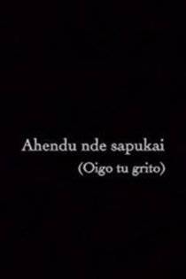 Ahendu nde sapukai (Oigo tu grito)