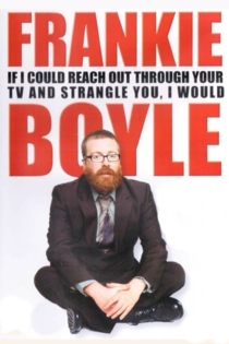 Frankie Boyle: If I Could Reach Out Through Your TV and Strangle You I Would