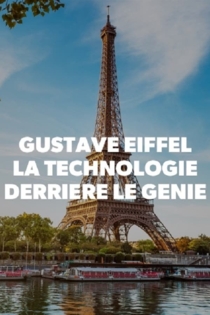 Gustave Eiffel, la technologie derrière le génie