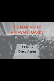 The Making of an Avant-Garde: The Institute for Architecture and Urban Studies 1967-1984