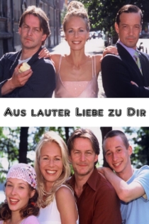 Aus lauter Liebe zu Dir