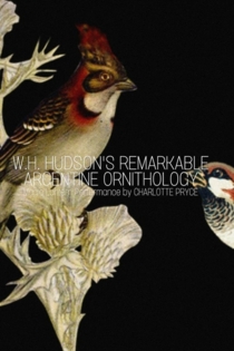 W.H. Hudson’s Remarkable Argentine Ornithology