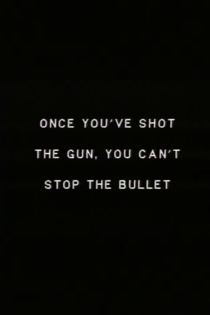 Once you’ve shot the gun you can’t stop the bullet.