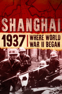 Shanghai 1937 - Where World War II Began