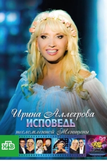 Ирина Аллегрова. Исповедь несломленной женщины