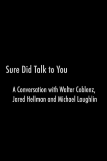 Sure Did Talk to You: A Conversation with Walter Coblenz, Jared Hellman, and Michael Laughlin