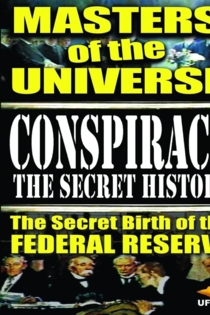 Conspiracy: The Secret History - Masters Of The Universe: The Secret Birth Of The Federal Reserve