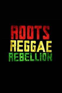 Roots, Reggae, Rebellion