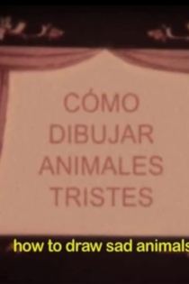 Cómo dibujar animales tristes o cuaderno de todas las cosas vivas y muertas que imaginé la noche que te fuiste para siempre