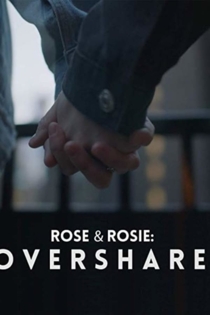 Rose & Rosie: Overshare