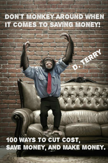 Don’t Monkey Around When It Comes To Saving Money! 100 Ways To Cut Cost, Save Money, And Make Money.