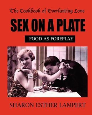The Cookbook of Everlasting Love: Sex on a Plate: Food as Foreplay