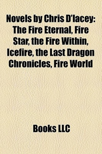 Novels by Chris D'lacey: The Fire Eternal, Fire Star, the Fire Within, Icefire, the Last Dragon Chronicles, Fire World