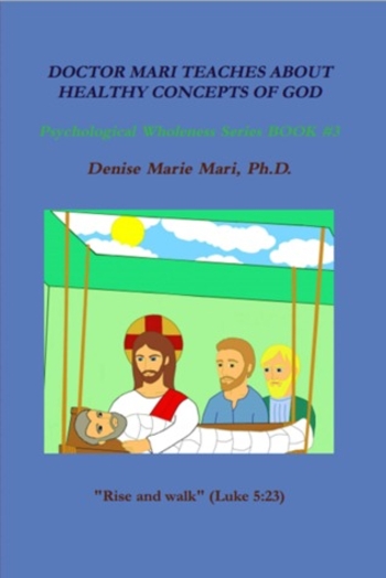 DOCTOR MARI TEACHES ABOUT HEALTHY CONCEPTS OF GOD (Psychological Wholeness Series, #3)