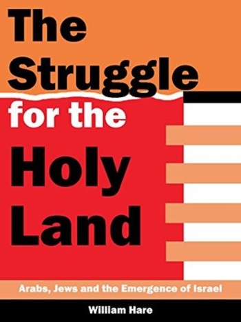 the Struggle for The Holy Land: Arabs, Jews and The Emergence of Israel