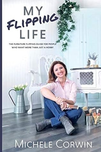 My Flipping Life: The Furniture Flipping Guide for People Who Want More Than Just a Hobby