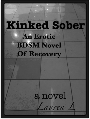 Kinked Sober: An Erotic BDSM Novel of Recovery