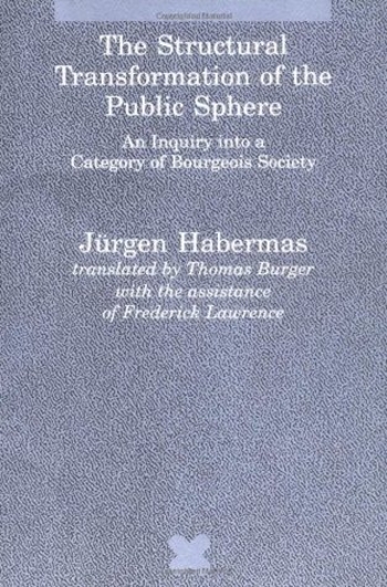 The Structural Transformation of the Public Sphere: An Inquiry into a Category of Bourgeois Society