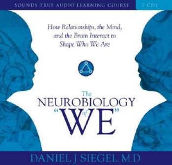 Neurobiology of “We,” The: How Relationships, the Mind, and the Brain Interact to Shape Who We Are