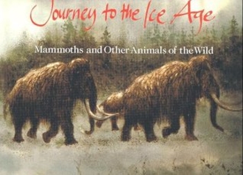 Journey to the Ice Age: Mammoths and Other Animals of the Wild