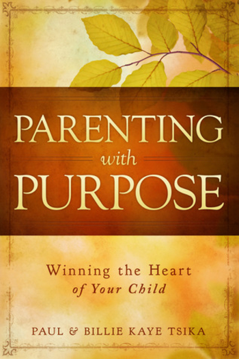 Parenting With Purpose: Winning the Heart of Your Child