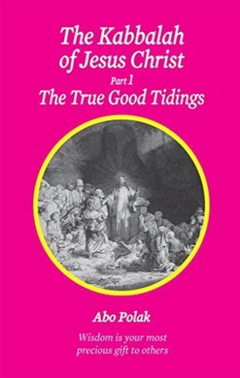 The Kabbalah of Jesus Christ, Part 1 The True Good Tidings