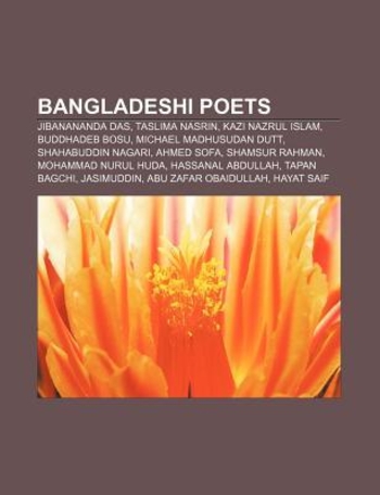 Bangladeshi Poets: Jibanananda Das, Taslima Nasrin, Kazi Nazrul Islam, Buddhadeb Bosu, Michael Madhusudan Dutt, Shahabuddin Nagari, Ahmed Sofa