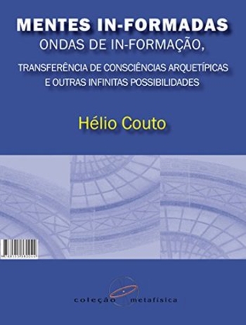 Mentes In-Formadas, Ondas de In-Formação: Transferência de Consciências Arquetípicas e outras Infinitas Possiblidades