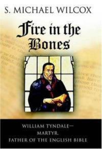 Fire in the Bones: William Tyndale – Martyr, Father of the English Bible