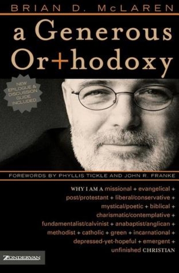 A Generous Orthodoxy: Why I am a missional, evangelical, post/protestant, liberal/conservative, biblical, charismatic/contemplative, fundamentalist/calvinist, anabaptist/anglican, incarnational, depressed-yet-hopeful, emergent, unfinished Christian