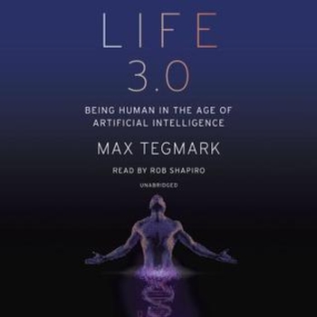 Life 3.0: Being Human in the Age of Artificial Intelligence