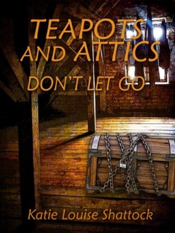 TEAPOTS AND ATTICS: DON'T LET GO (Teapots and Atttics)